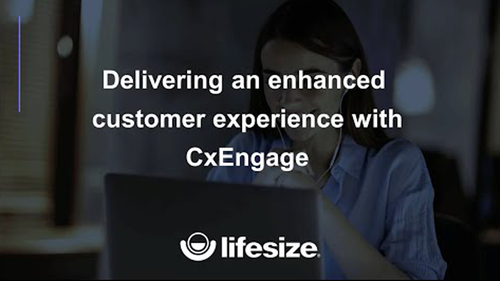 Delivering an Enhanced Customer Experience with Lifesize CxEngage